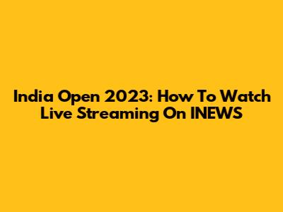 India Open 2023: How To Watch Live Streaming On INEWS