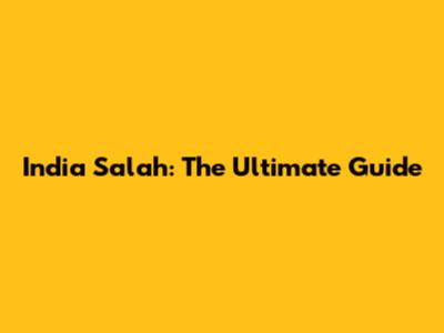 India Salah: The Ultimate Guide