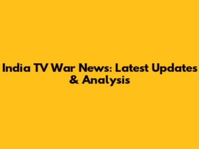 India TV War News: Latest Updates & Analysis