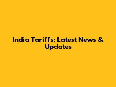 India Tariffs: Latest News & Updates