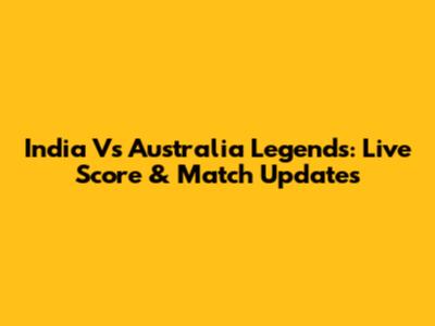 India Vs Australia Legends: Live Score & Match Updates