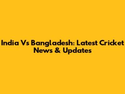 India Vs Bangladesh: Latest Cricket News & Updates