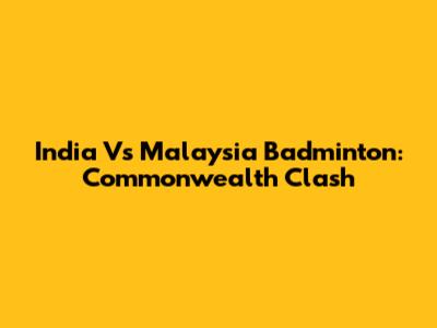 India Vs Malaysia Badminton: Commonwealth Clash
