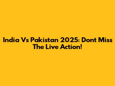India Vs Pakistan 2025: Don't Miss The Live Action!
