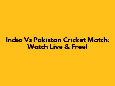 India Vs Pakistan Cricket Match: Watch Live & Free!