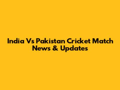 India Vs Pakistan Cricket Match News & Updates