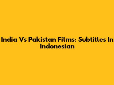 India Vs Pakistan Films: Subtitles In Indonesian