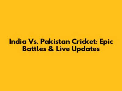 India Vs. Pakistan Cricket: Epic Battles & Live Updates