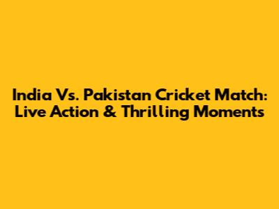 India Vs. Pakistan Cricket Match: Live Action & Thrilling Moments