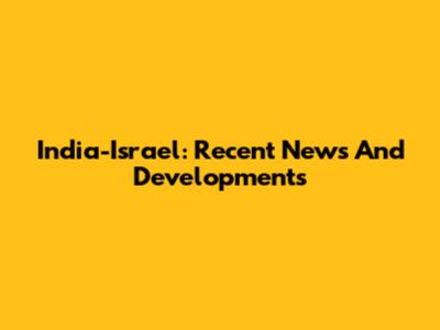 India-Israel: Recent News And Developments