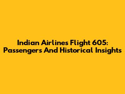 Indian Airlines Flight 605: Passengers And Historical Insights