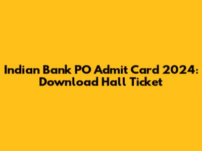 Indian Bank PO Admit Card 2024: Download Hall Ticket