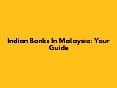 Indian Banks In Malaysia: Your Guide