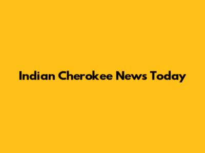 Indian Cherokee News Today