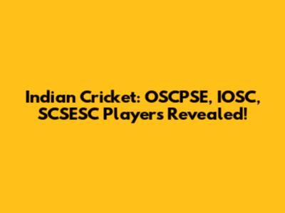 Indian Cricket: OSCPSE, IOSC, SCSESC Players Revealed!
