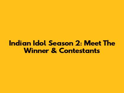 Indian Idol Season 2: Meet The Winner & Contestants