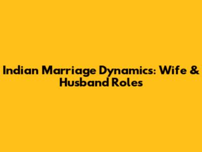Indian Marriage Dynamics: Wife & Husband Roles