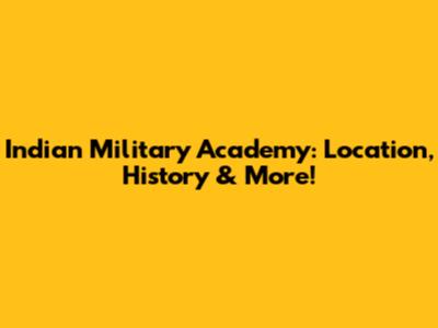 Indian Military Academy: Location, History & More!