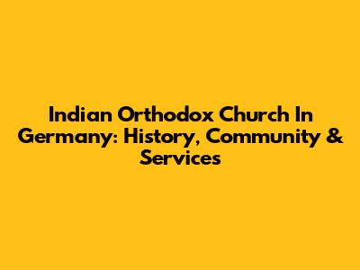Indian Orthodox Church In Germany: History, Community & Services
