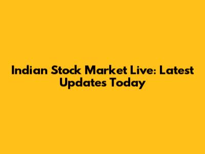 Indian Stock Market Live: Latest Updates Today