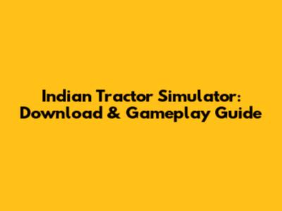 Indian Tractor Simulator: Download & Gameplay Guide