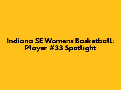Indiana SE Women's Basketball: Player #33 Spotlight