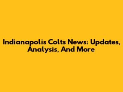 Indianapolis Colts News: Updates, Analysis, And More