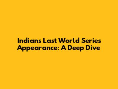 Indians' Last World Series Appearance: A Deep Dive