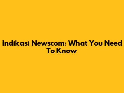 Indikasi Newscom: What You Need To Know