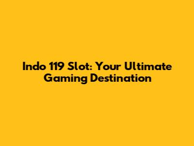 Indo 119 Slot: Your Ultimate Gaming Destination