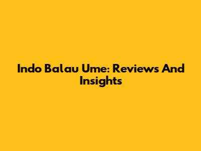 Indo Balau Ume: Reviews And Insights