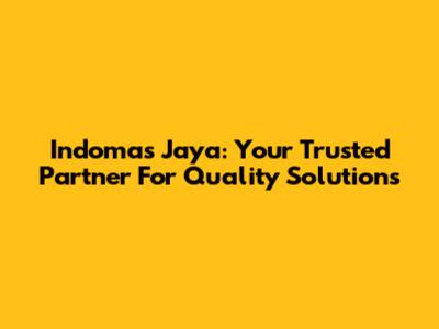 Indomas Jaya: Your Trusted Partner For Quality Solutions
