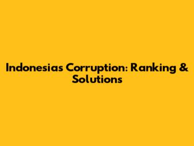 Indonesia's Corruption: Ranking & Solutions
