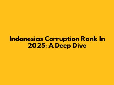 Indonesia's Corruption Rank In 2025: A Deep Dive