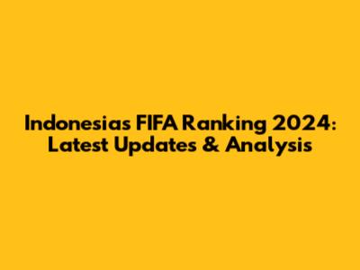 Indonesia's FIFA Ranking 2024: Latest Updates & Analysis