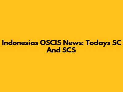 Indonesia's OSCIS News: Today's SC And SCS