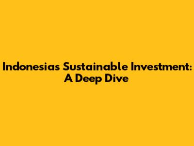 Indonesia's Sustainable Investment: A Deep Dive