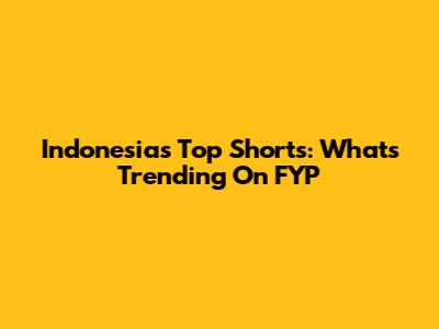 Indonesia's Top Shorts: What's Trending On FYP