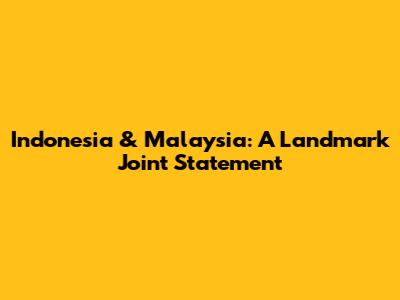 Indonesia & Malaysia: A Landmark Joint Statement