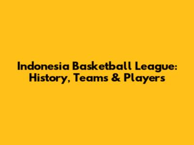 Indonesia Basketball League: History, Teams & Players