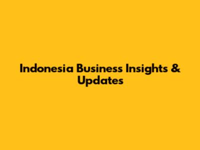 Indonesia Business Insights & Updates