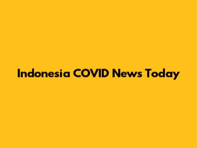Indonesia COVID News Today