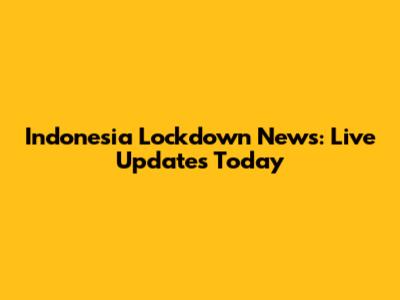 Indonesia Lockdown News: Live Updates Today