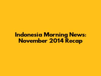 Indonesia Morning News: November 2014 Recap