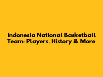 Indonesia National Basketball Team: Players, History & More