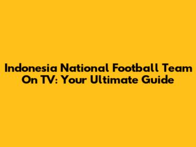 Indonesia National Football Team On TV: Your Ultimate Guide