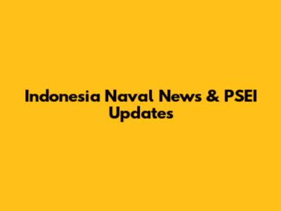 Indonesia Naval News & PSEI Updates