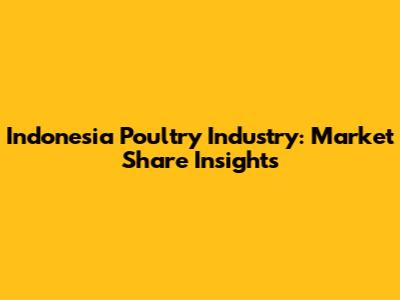 Indonesia Poultry Industry: Market Share Insights
