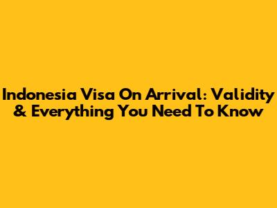 Indonesia Visa On Arrival: Validity & Everything You Need To Know