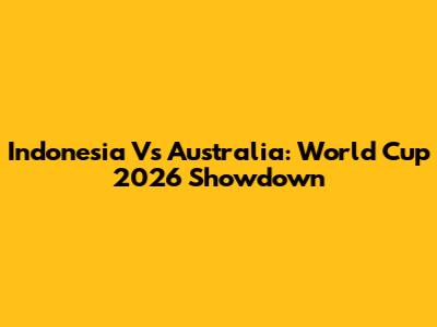 Indonesia Vs Australia: World Cup 2026 Showdown